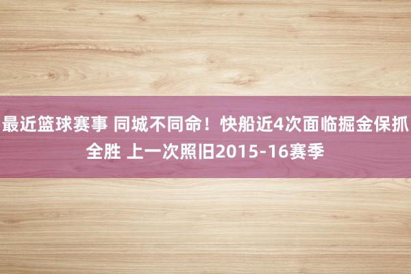 最近篮球赛事 同城不同命！快船近4次面临掘金保抓全胜 上一次照旧2015-16赛季