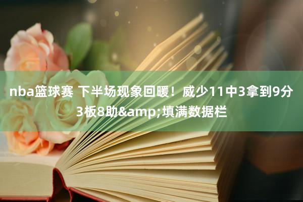 nba篮球赛 下半场现象回暖！威少11中3拿到9分3板8助&填满数据栏