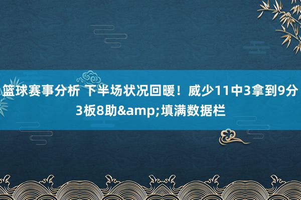 篮球赛事分析 下半场状况回暖！威少11中3拿到9分3板8助&填满数据栏