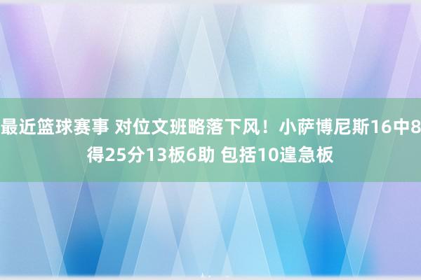 最近篮球赛事 对位文班略落下风！小萨博尼斯16中8得25分13板6助 包括10遑急板