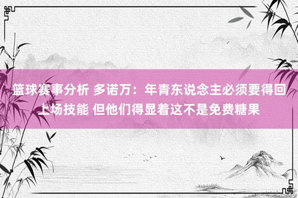 篮球赛事分析 多诺万：年青东说念主必须要得回上场技能 但他们得显着这不是免费糖果