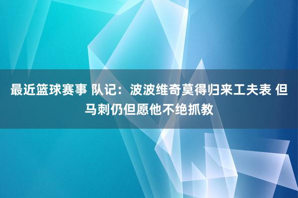 最近篮球赛事 队记：波波维奇莫得归来工夫表 但马刺仍但愿他不绝抓教