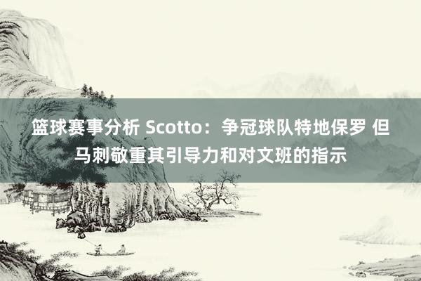 篮球赛事分析 Scotto：争冠球队特地保罗 但马刺敬重其引导力和对文班的指示