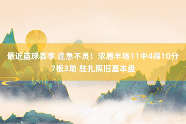 最近篮球赛事 遑急不灵！浓眉半场11中4得10分7板3助 驻扎照旧基本盘