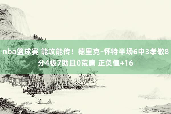 nba篮球赛 能攻能传！德里克-怀特半场6中3孝敬8分4板7助且0荒唐 正负值+16