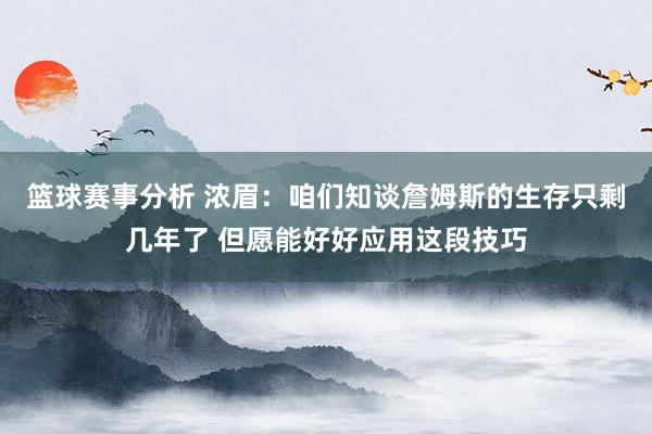 篮球赛事分析 浓眉：咱们知谈詹姆斯的生存只剩几年了 但愿能好好应用这段技巧