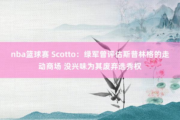 nba篮球赛 Scotto：绿军曾评估斯普林格的走动商场 没兴味为其废弃选秀权